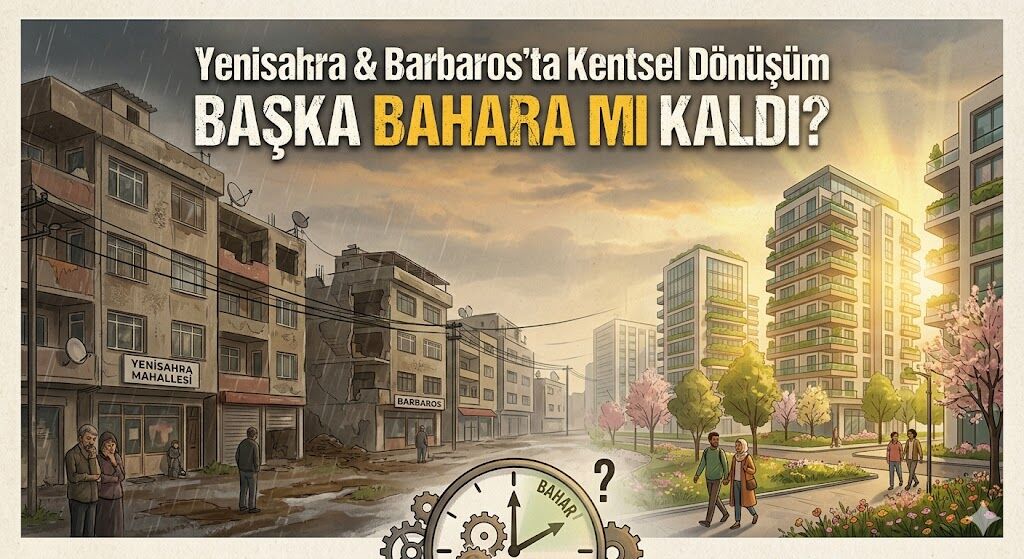 Yenisahra Ve Barbaros’ta Kentsel Dönüşüm Başka Bahara Mı Kaldı
