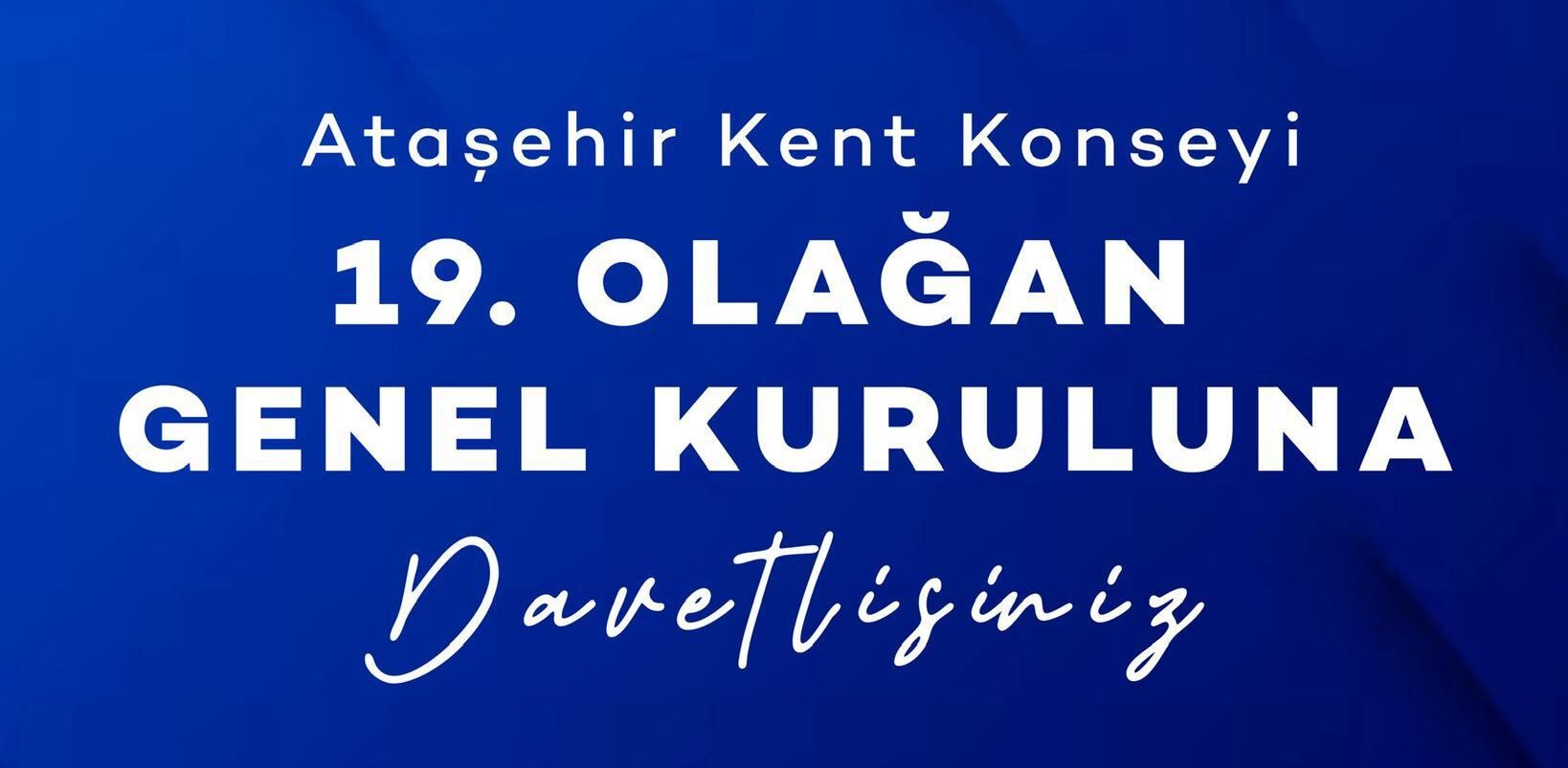 ATAŞEHİR KENT KONSEYİ 19. OLAĞAN GENEL KURULU’NA DAVETLİSİNİZ!
