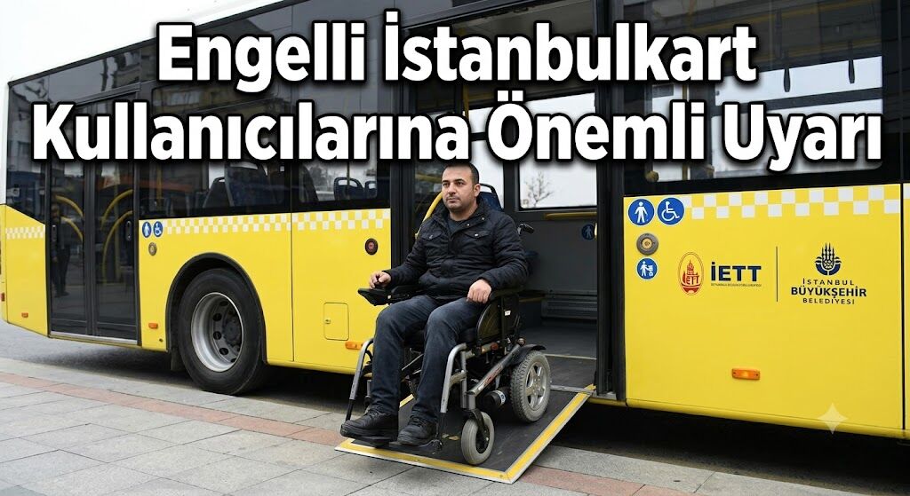 Engelli İstanbulkart Kullanıcılarına Önemli Uyarı (2)