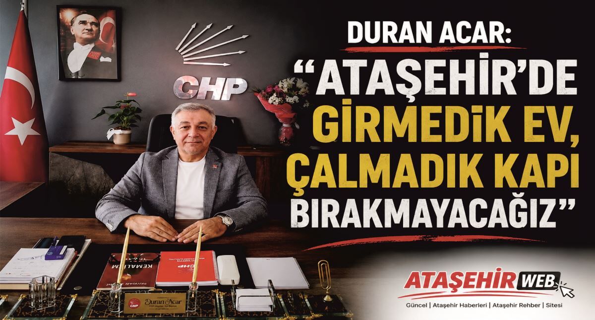 Duran Acar Ataşehir'de Girmedik Ev, Çalmadık Kapı Bırakmayacağız