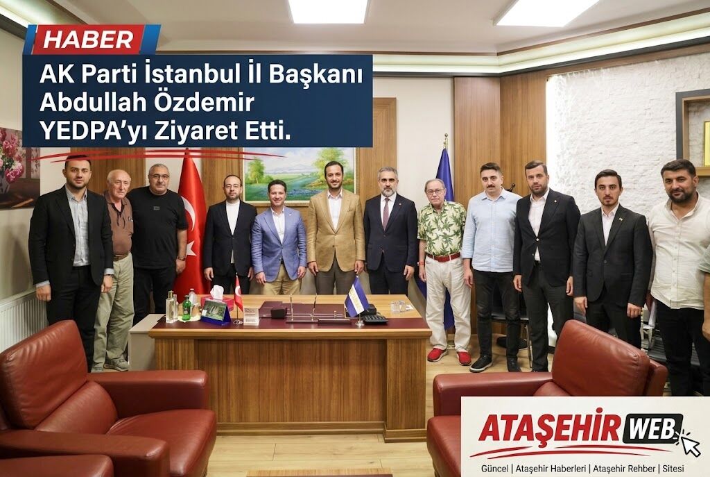 Ak Parti İstanbul İl Başkanı Abdullah Özdemir’den Yedpa’ya Ziyaret
