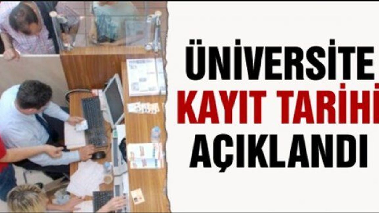 Üniversite kayıtları ne zaman ve nasıl yapılacak?