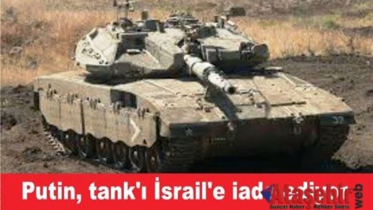 Putin, İsrail'e o tankı iade ediyor