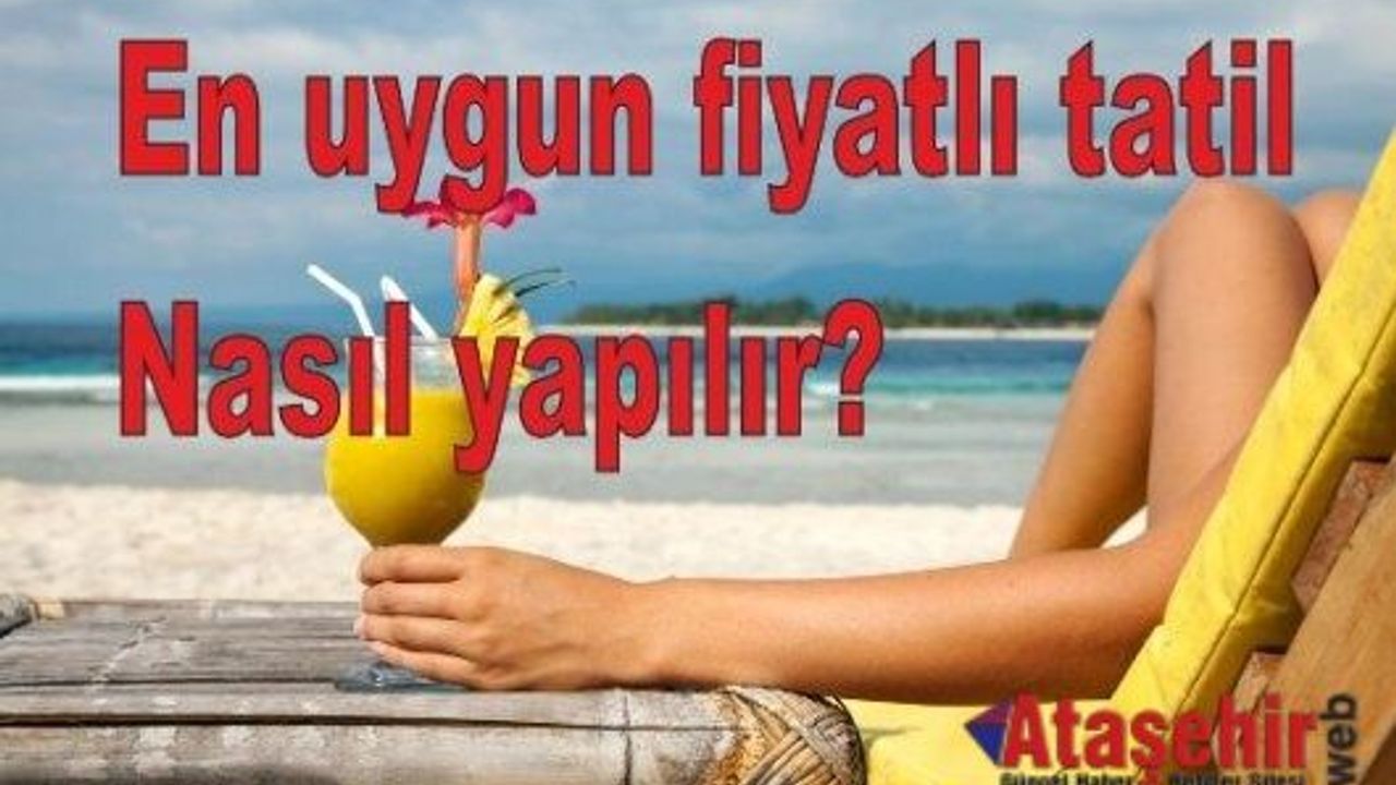 En uygun fiyatlı tatil nasıl yapılır?