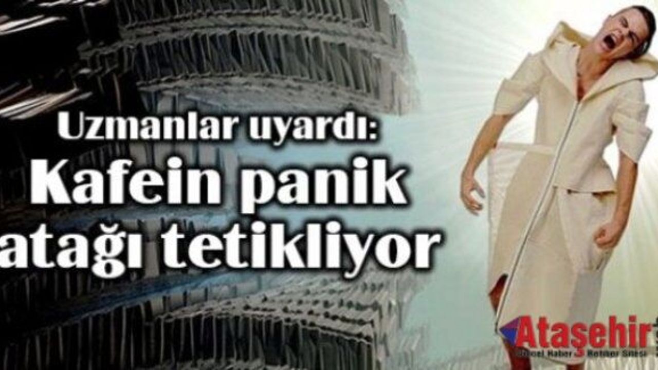 Kafein panik atağı tetikliyor!
