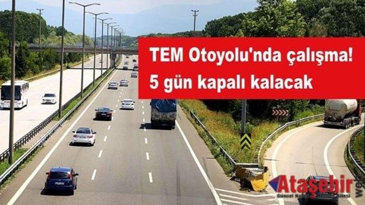 TEM Otoyolu'nda çalışma! 5 gün kapalı kalacak