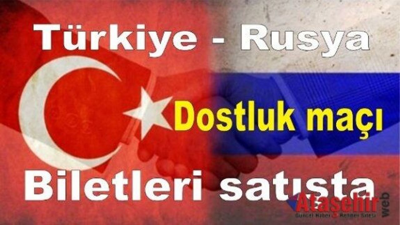 Türkiye - Rusya dostluk maçı biletleri satışta