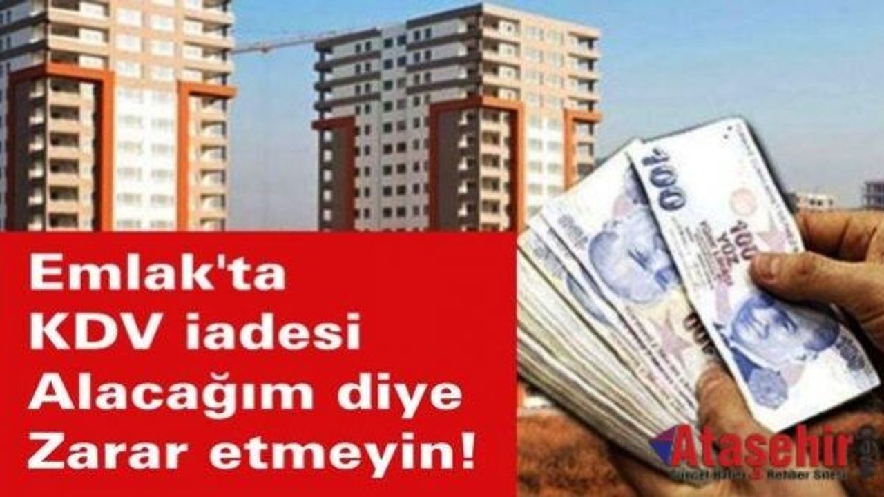 Emlak'ta KDV iadesi alacağım diye zarar etmeyin!