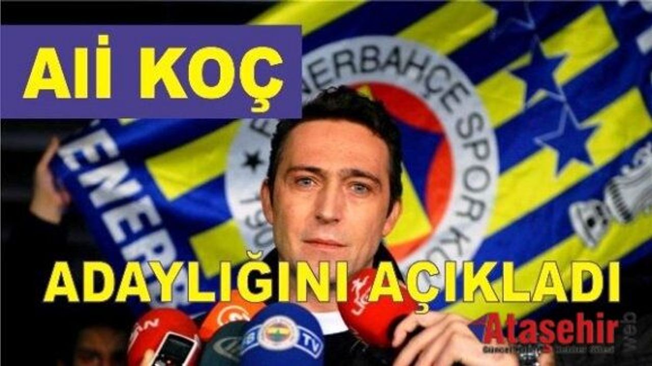 Ali Koç, Fenerbahçe'ye Başkan adaylığını açıkladı