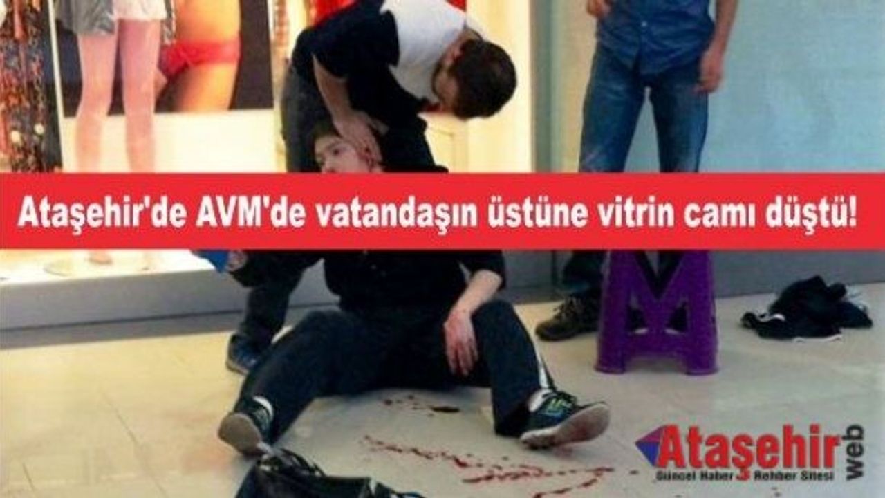 Ataşehir'de AVM'de vatandaşın üstüne vitrin camı düştü!