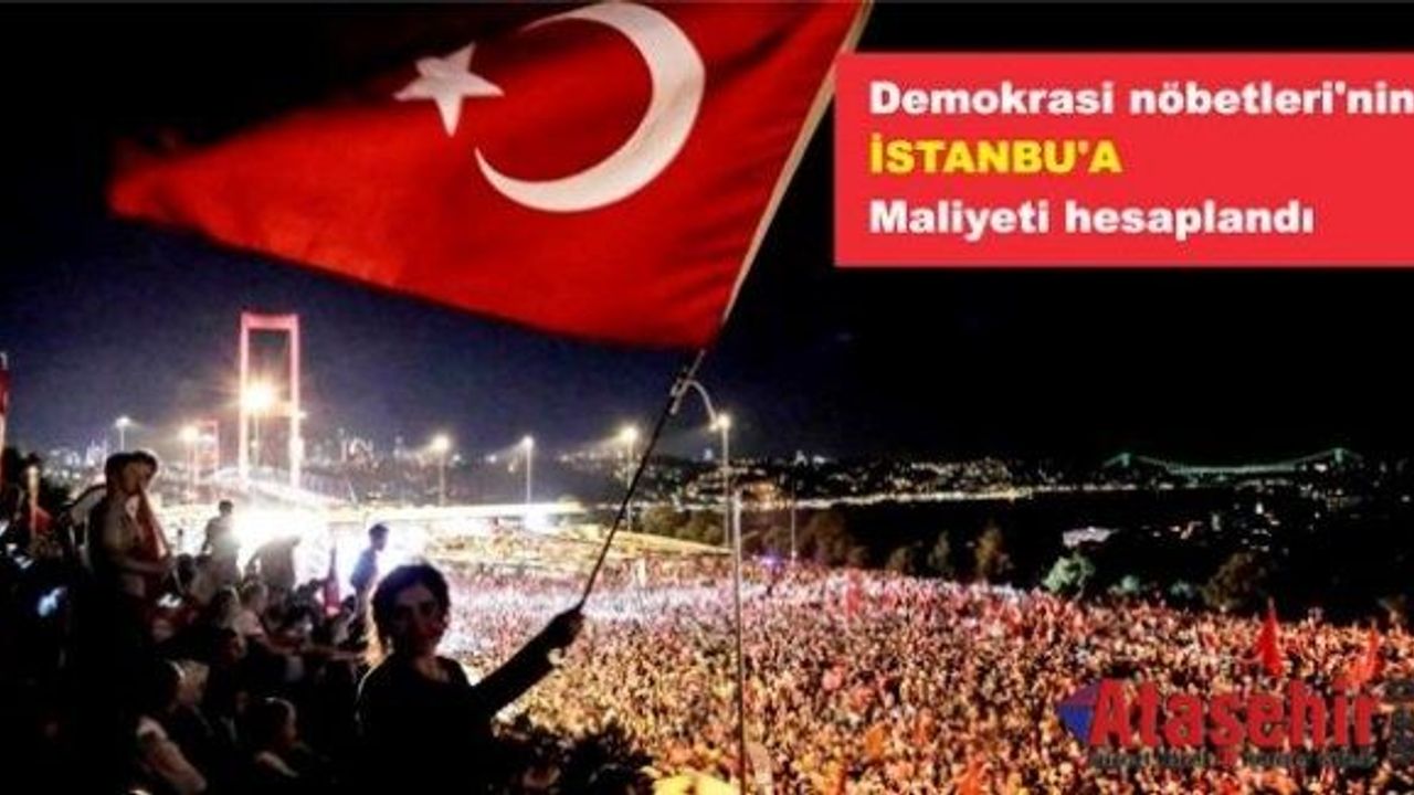 'Demokrasi nöbetleri'nin İstanbul'a maliyeti hesaplandı