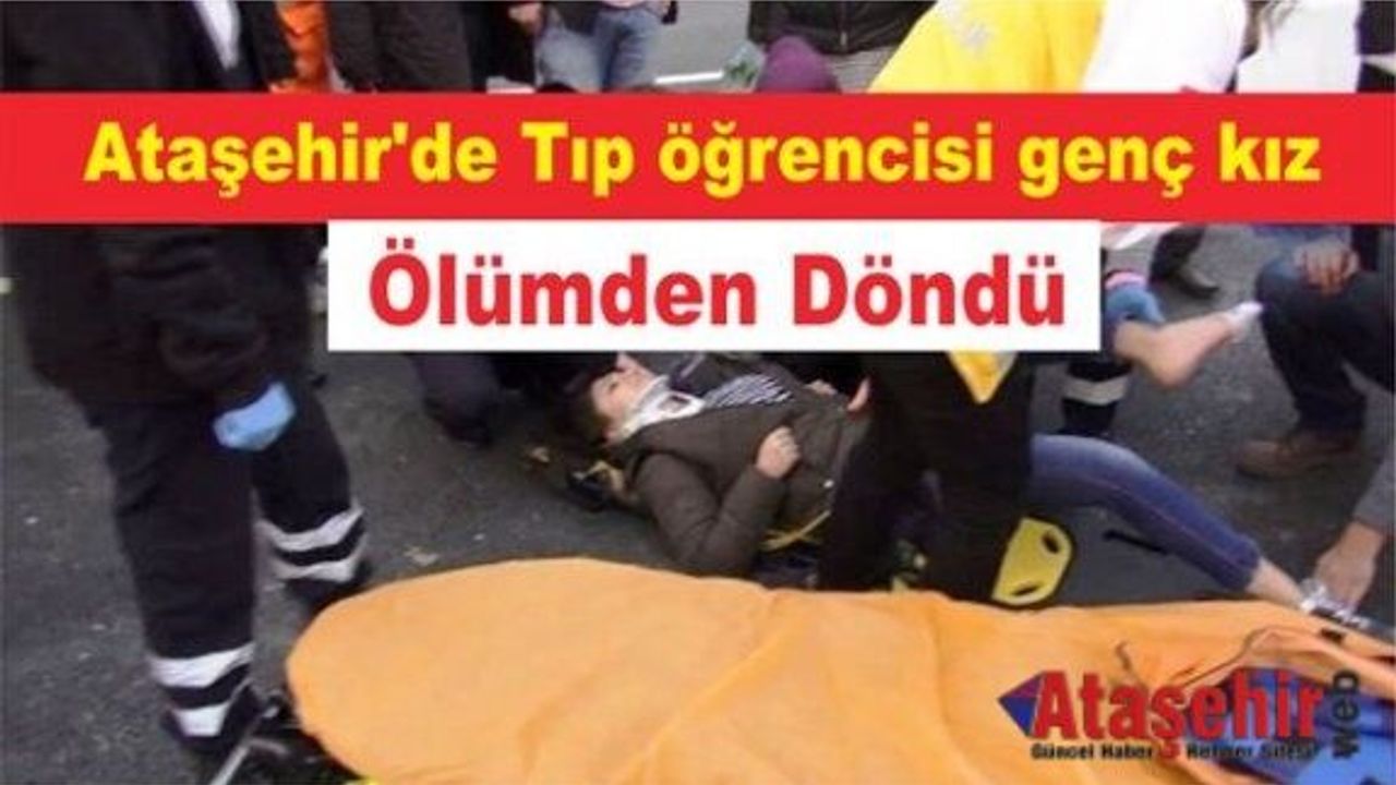 Ataşehir'de Tıp öğrencisi genç kız ölümden döndü