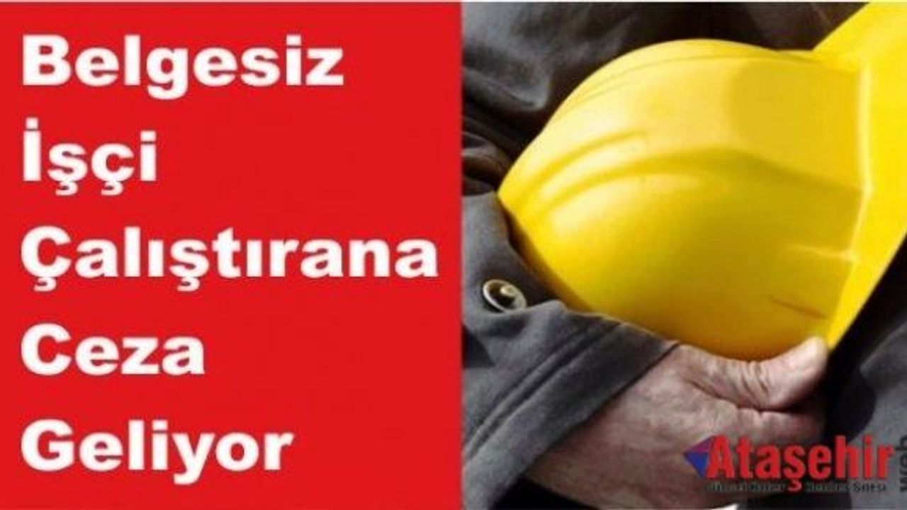 Belgesiz işçi çalıştırana ceza geliyor