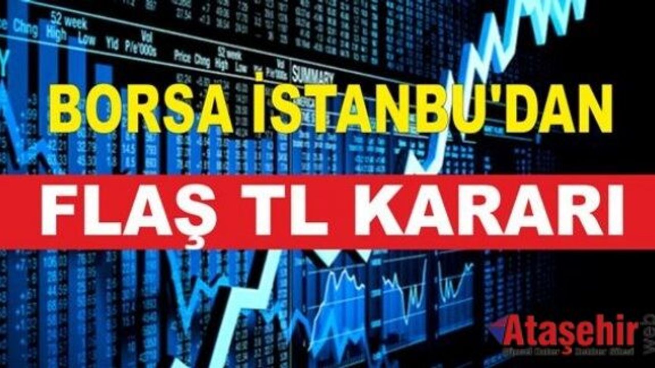BORSA İSTANBU'DAN FLAŞ TL KARARI