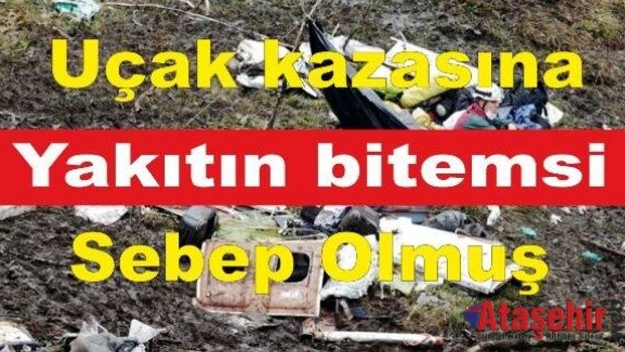 Uçak kazasına yakıtın bitemsi sebep olmuş