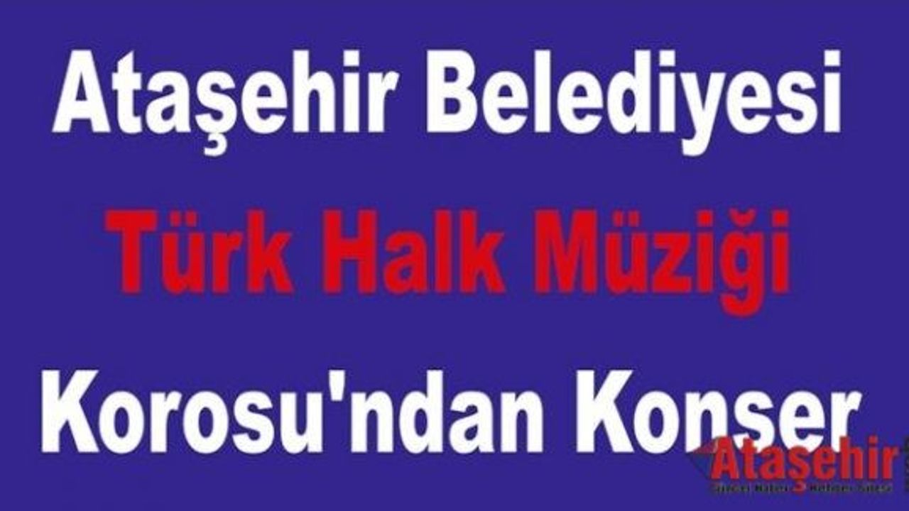 Ataşehir Belediyesi Türk Halk Müziği Korosu'ndan Konser
