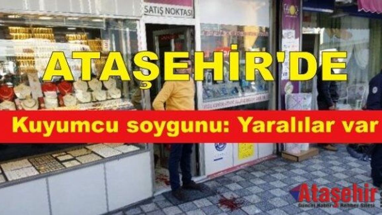 Ataşehir'de kuyumcu soygunu: Yaralılar var