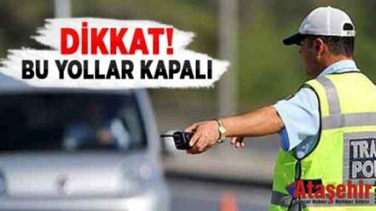 İstanbul'da Bu yollara 20 Nisan'da kapalı