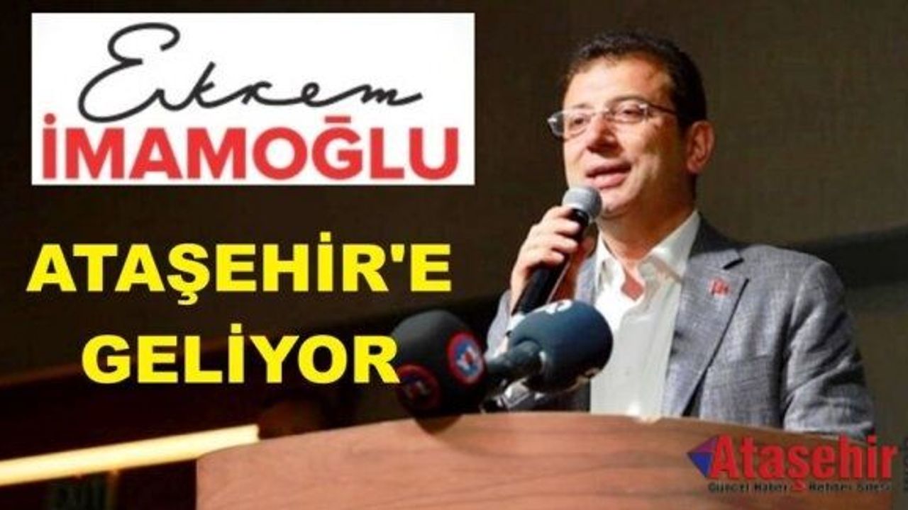 İBB BAŞKANI EKREM İMAMOĞLU ATAŞEHİR'E GELİYOR