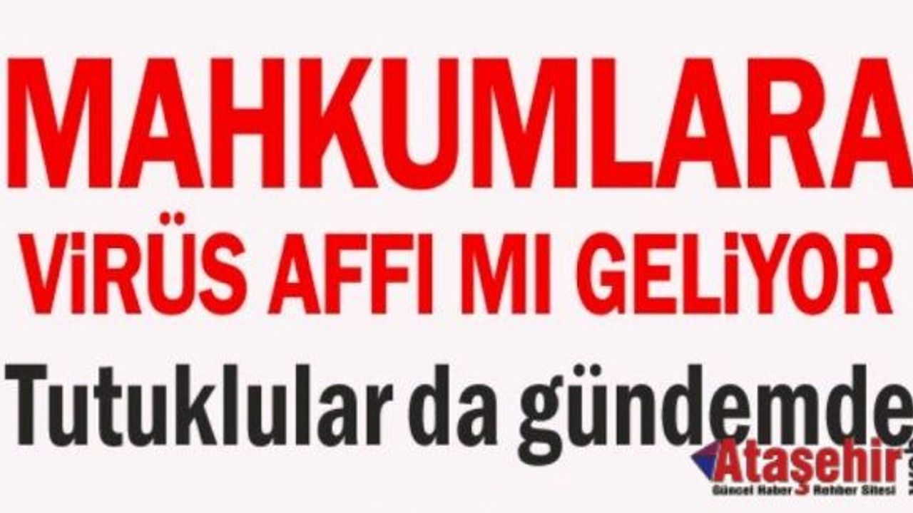 Mahkumlara 'Corona' affı mı geliyor?