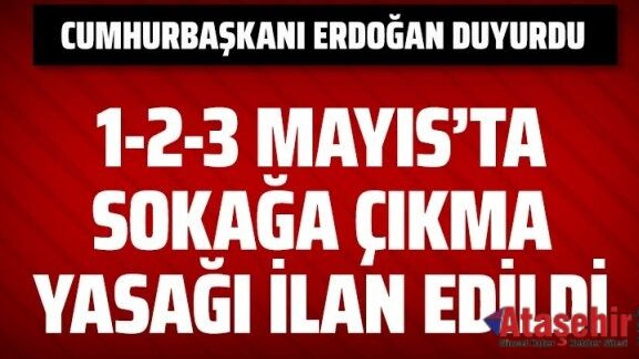1 Mayıs 3 Mayıs arası sokağa çıkma yasağı ilan edildi