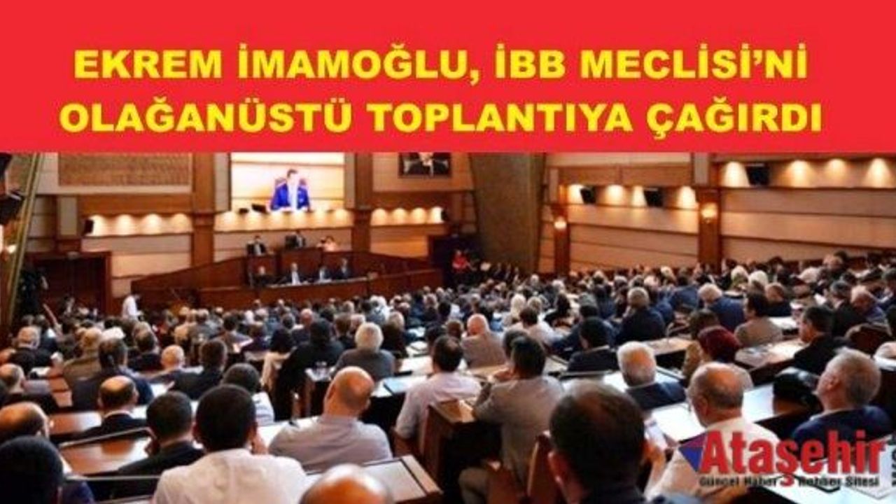İMAMOĞLU, İBB MECLİSİ’Nİ OLAĞANÜSTÜ TOPLANTIYA ÇAĞIRDI