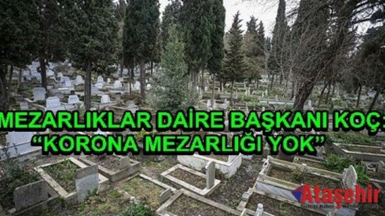 MEZARLIKLAR DAİRE BAŞKANI KOÇ: “KORONA MEZARLIĞI YOK”