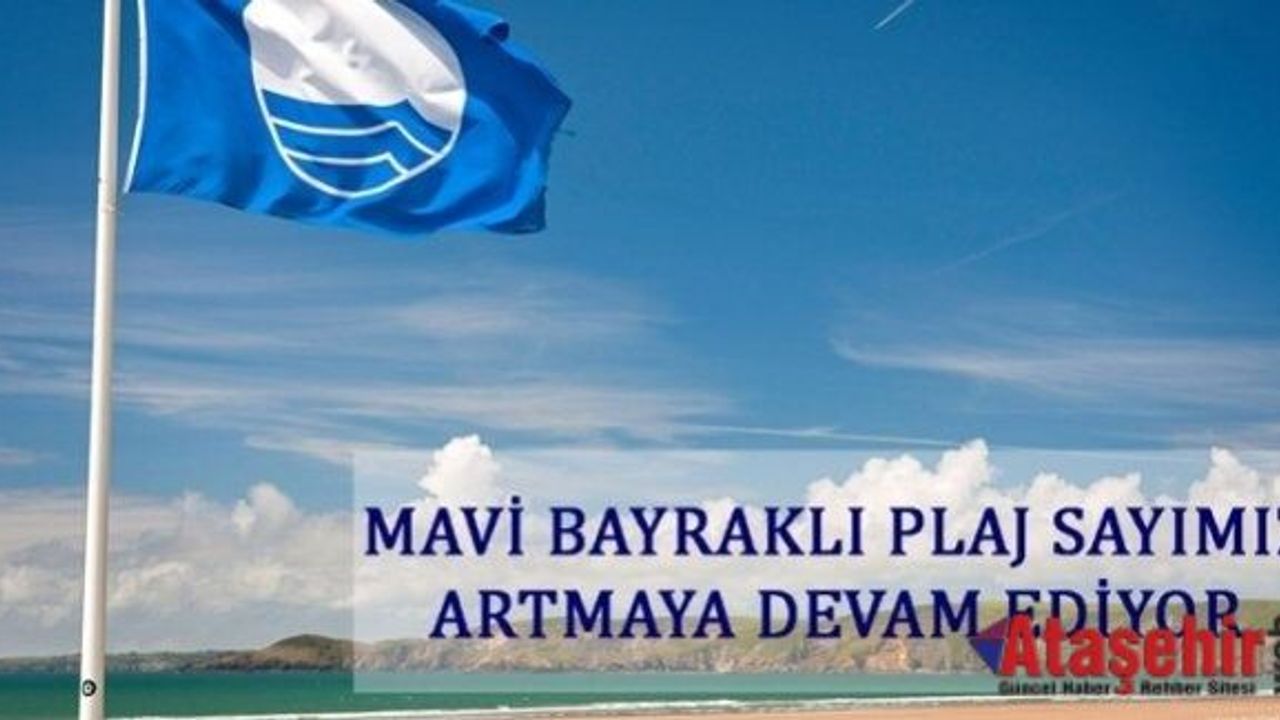MAVİ BAYRAKLI PLAJ SAYIMIZ ARTMAYA DEVAM EDİYOR