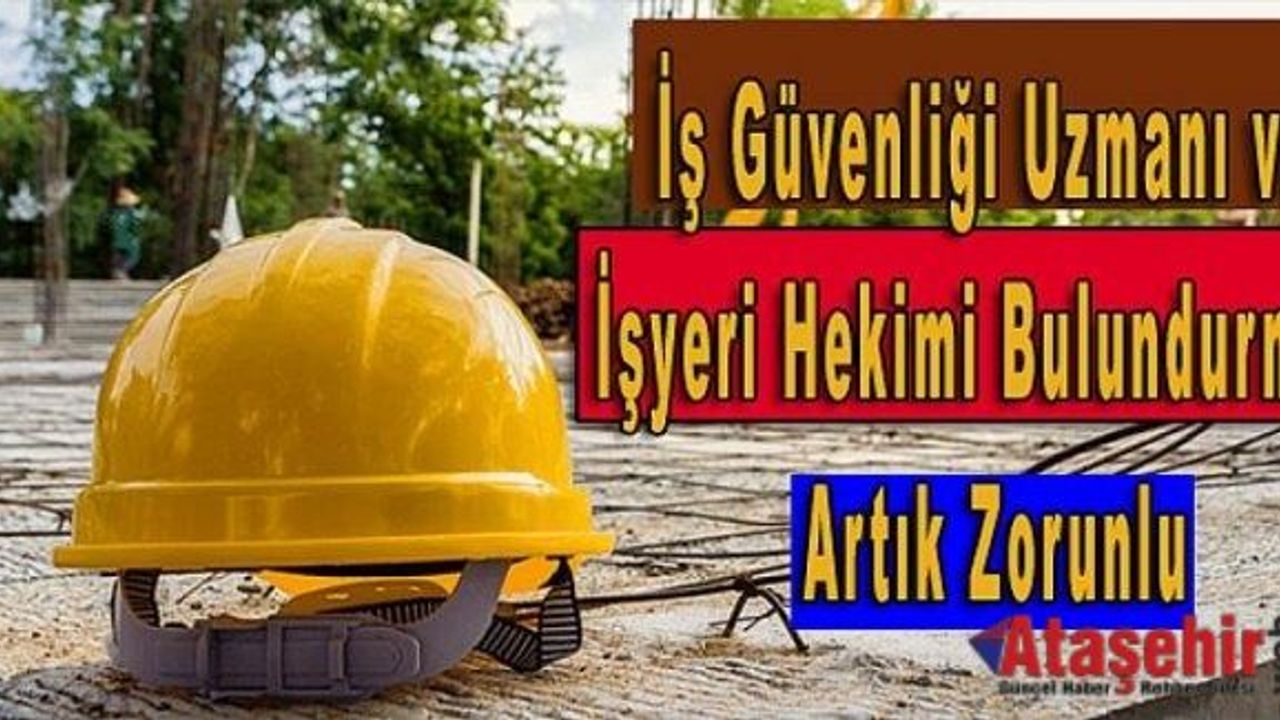 İŞ GÜVENLİĞİ UZMANI VE İŞYERİ HEKİMİ BULUNDURMAK ARTIK ZORUNLU