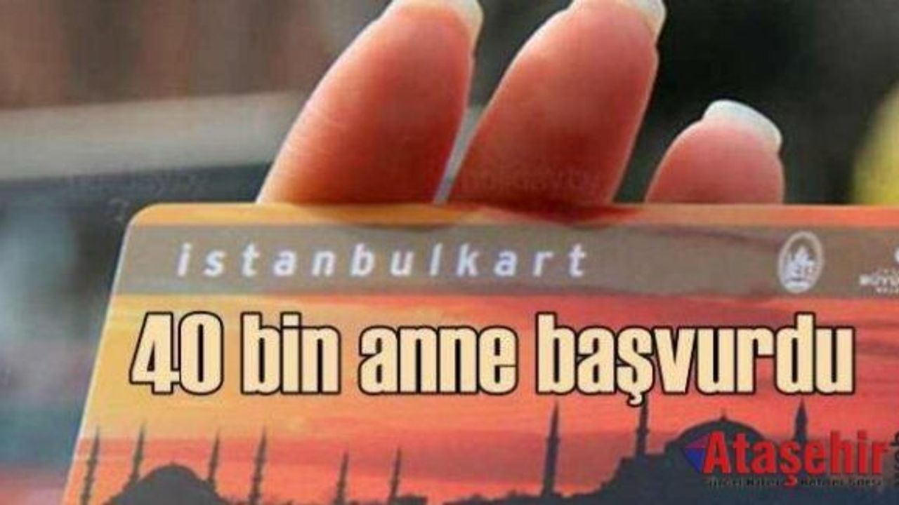 ANNE İSTANBULKART UYGULAMASINA 40 BİN BAŞVURU