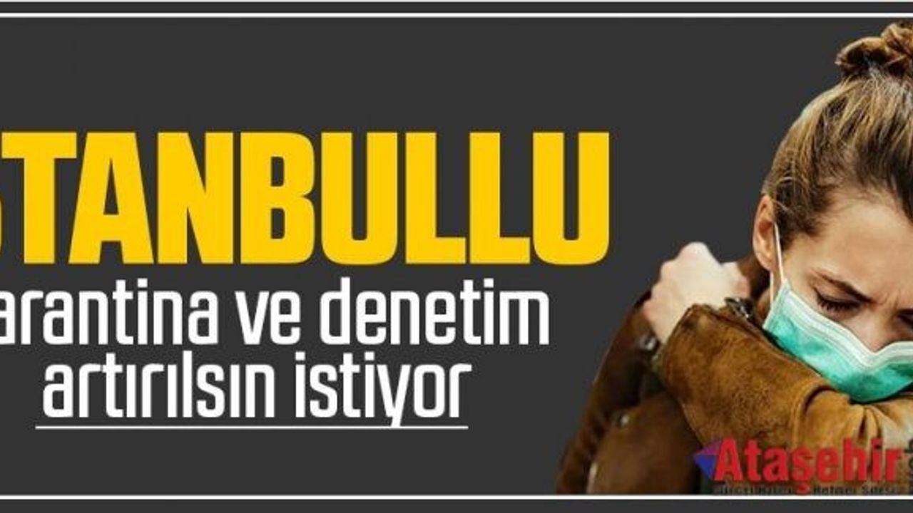 İSTANBULLU, KARANTİNA VE DENETİM ARTIRILSIN İSTİYOR