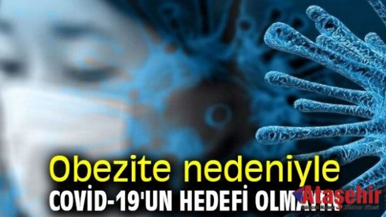 OBEZİTE NEDENİYLE COVID-19’UN HEDEFİ OLMAYIN