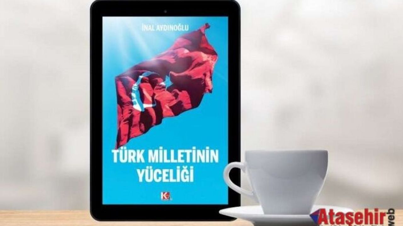 İnal Aydınoğlu’ndan yeni eser: Türk Milletinin Yüceliği