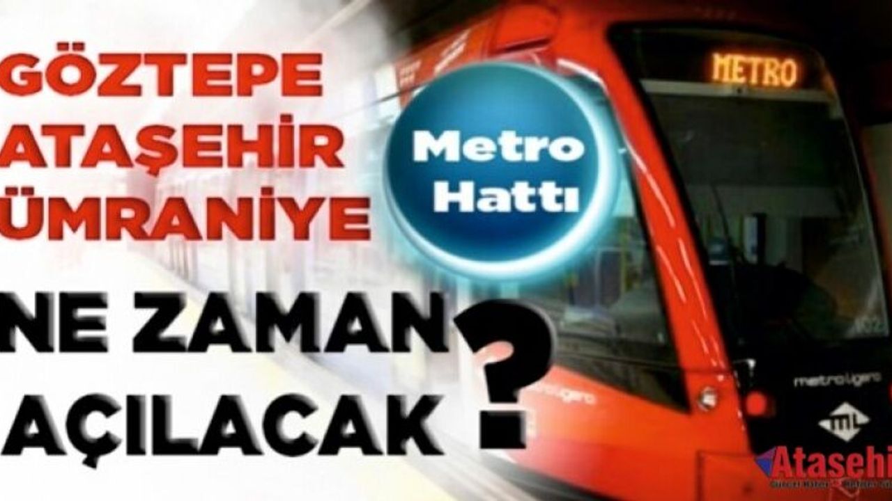 Ümraniye-Ataşehir-Göztepe metro hattı ne zaman açılacak