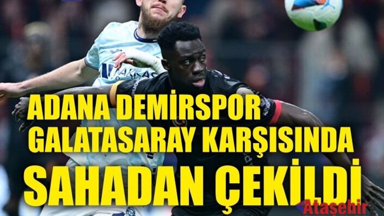 Adana Demirspor Galatasaray maçında sahadan çekildi