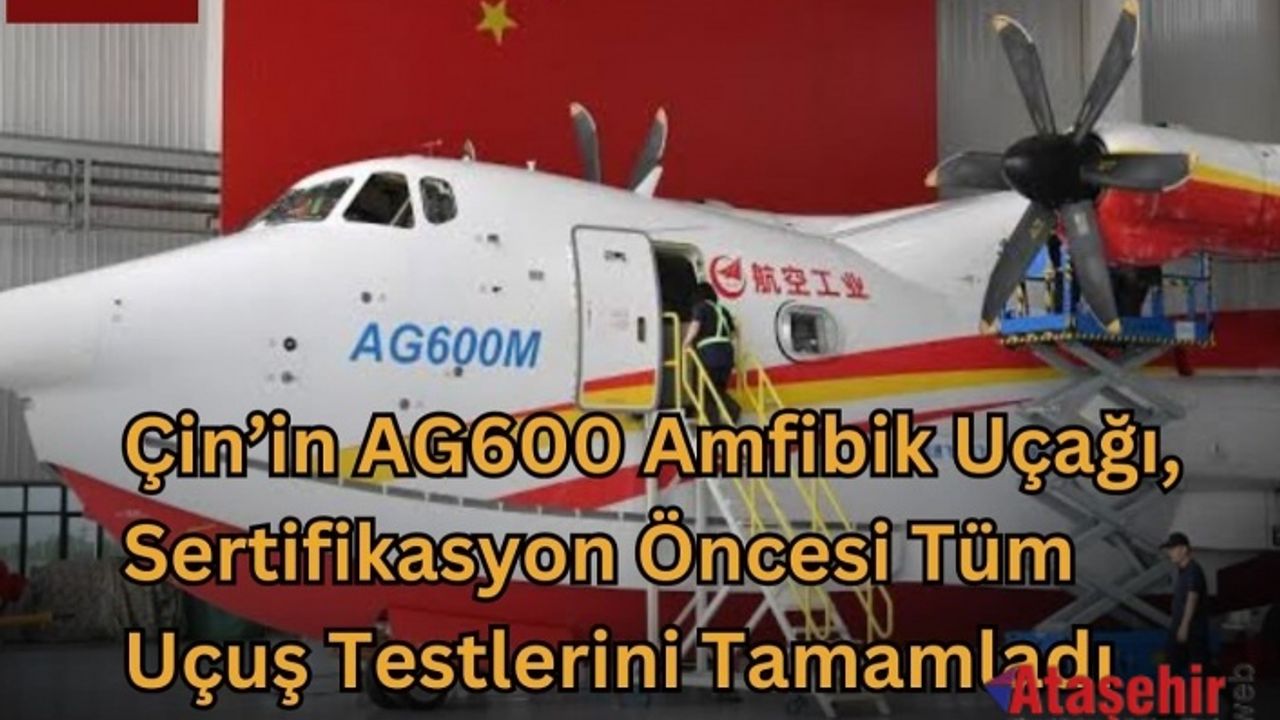 Çin’in AG600 Amfibik Uçağı Uçuş Testlerini Tamamladı