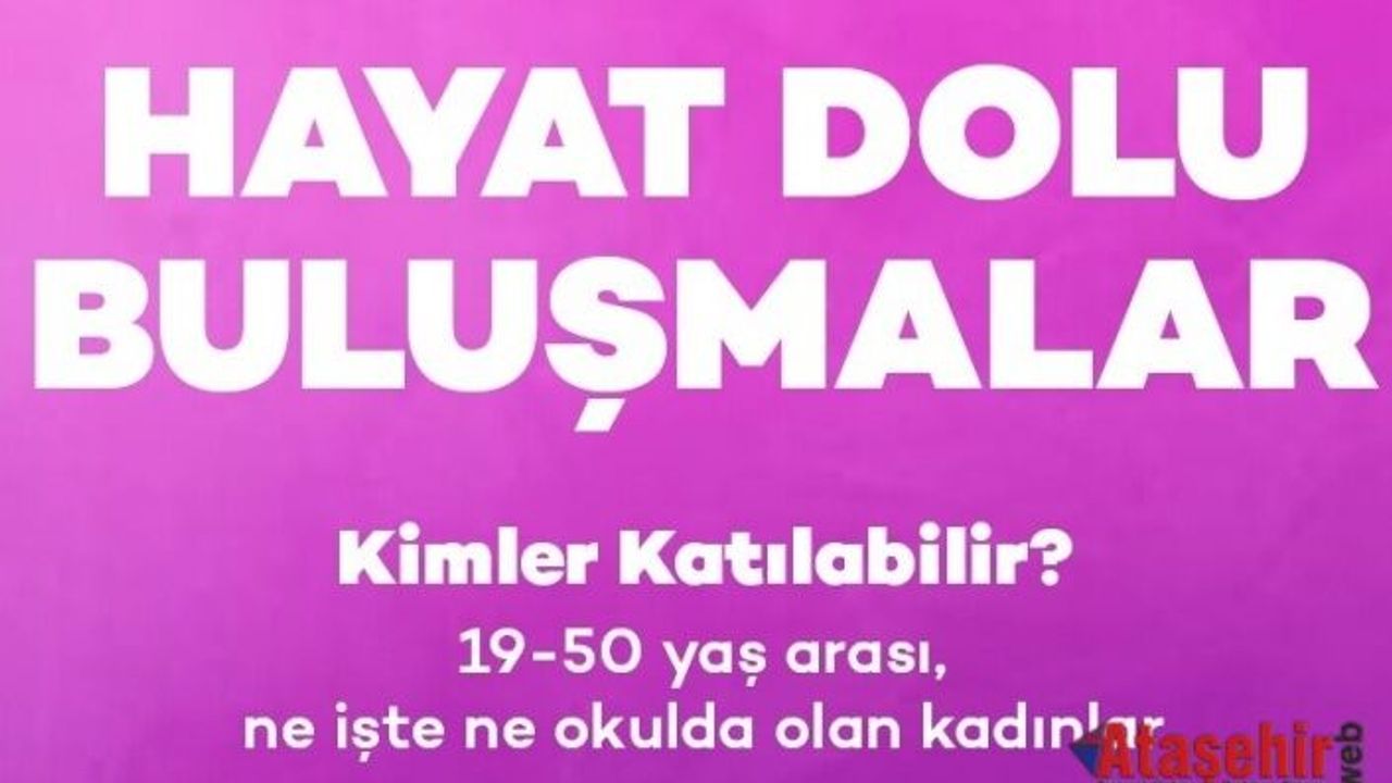 KADINLARA YÖNELİK “HAYAT DOLU BULUŞMALAR” BAŞLIYOR