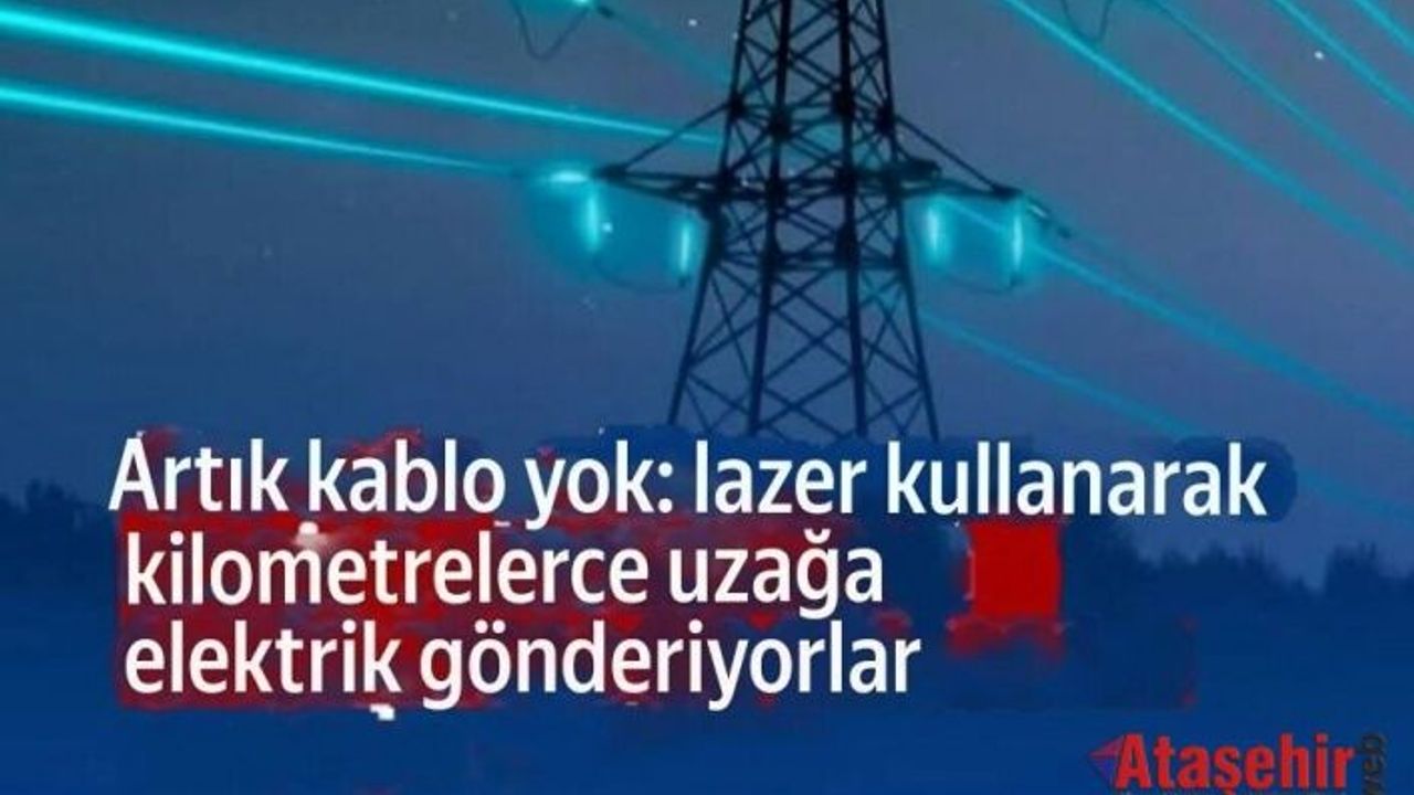 Lazer ile Kilometrelerce uzağa Kablosuz elektrik gönderdiler