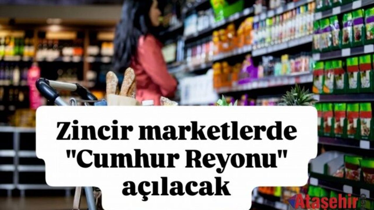 Zincir Marketşerde Cumhur Reyonu açılacak