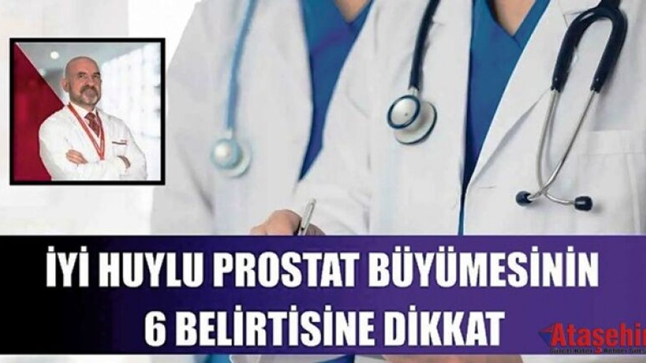 İYİ HUYLU PROSTAT BÜYÜMESİNİN 6 BELİRTİSİNE DİKKAT!