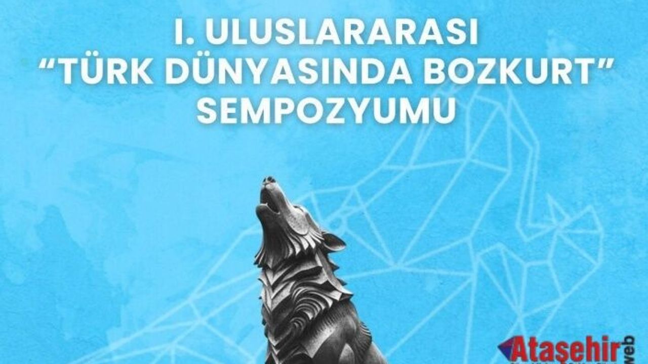 I. Uluslararası Türk Dünyasında Bozkurt Sempozyumu İstanbul’da Başlıyor