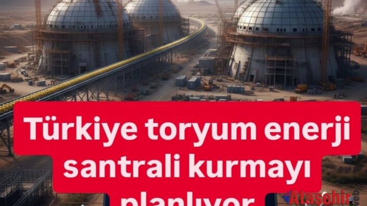 Türkiye, Toryum Enerjisine Yeniden Dönüyor