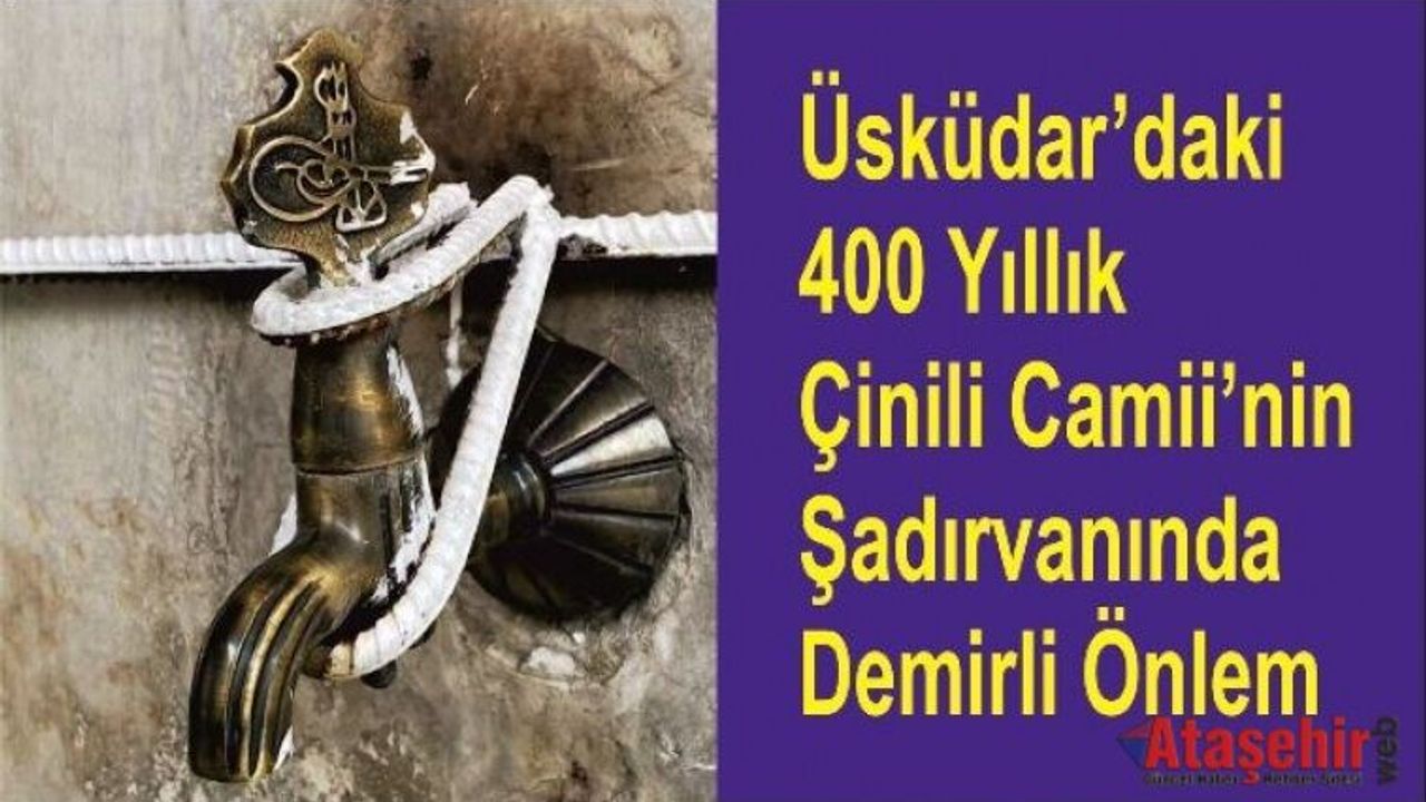 Üsküdar’daki 400 Yıllık Çinili Camii’nin Şadırvanında Demirli Önlem