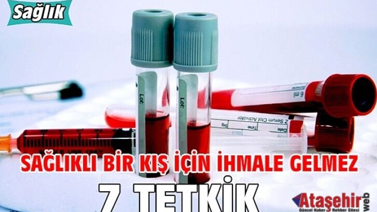 SAĞLIKLI BİR KIŞ İÇİN İHMALE GELMEZ 7 TETKİK!