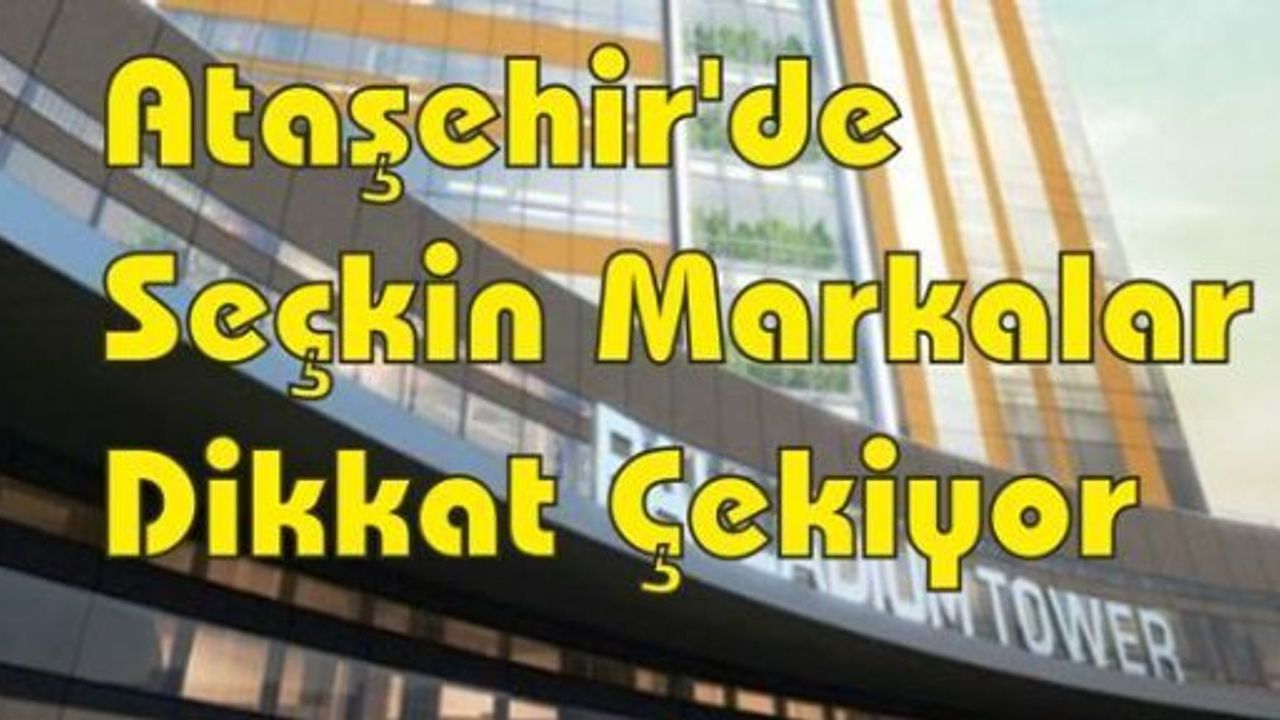 Ataşehir'de Seçkin Markalar Dikkat Çekiyor