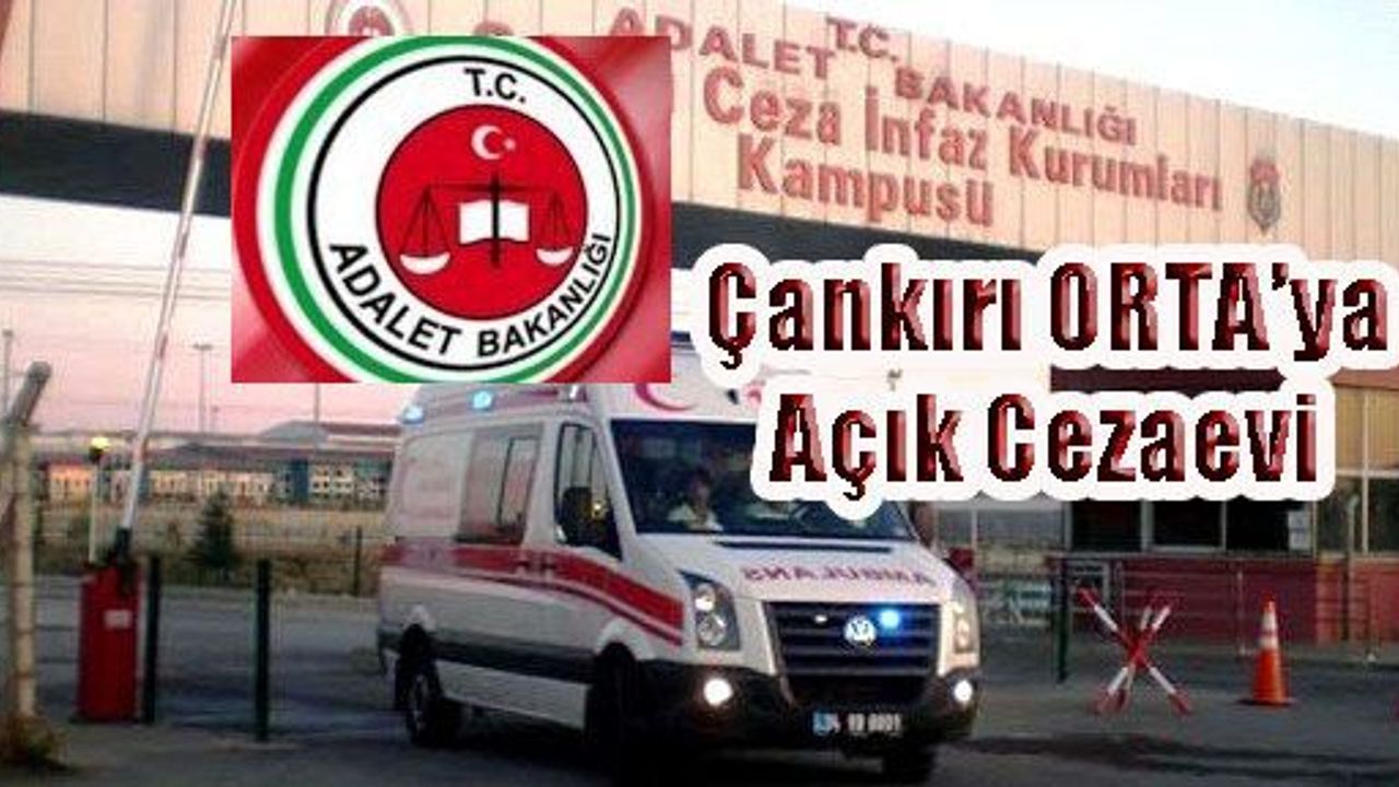  ÇANKIRI ORTA’YA AÇIK CEZA İNFAZ KURUMU YAPILIYOR