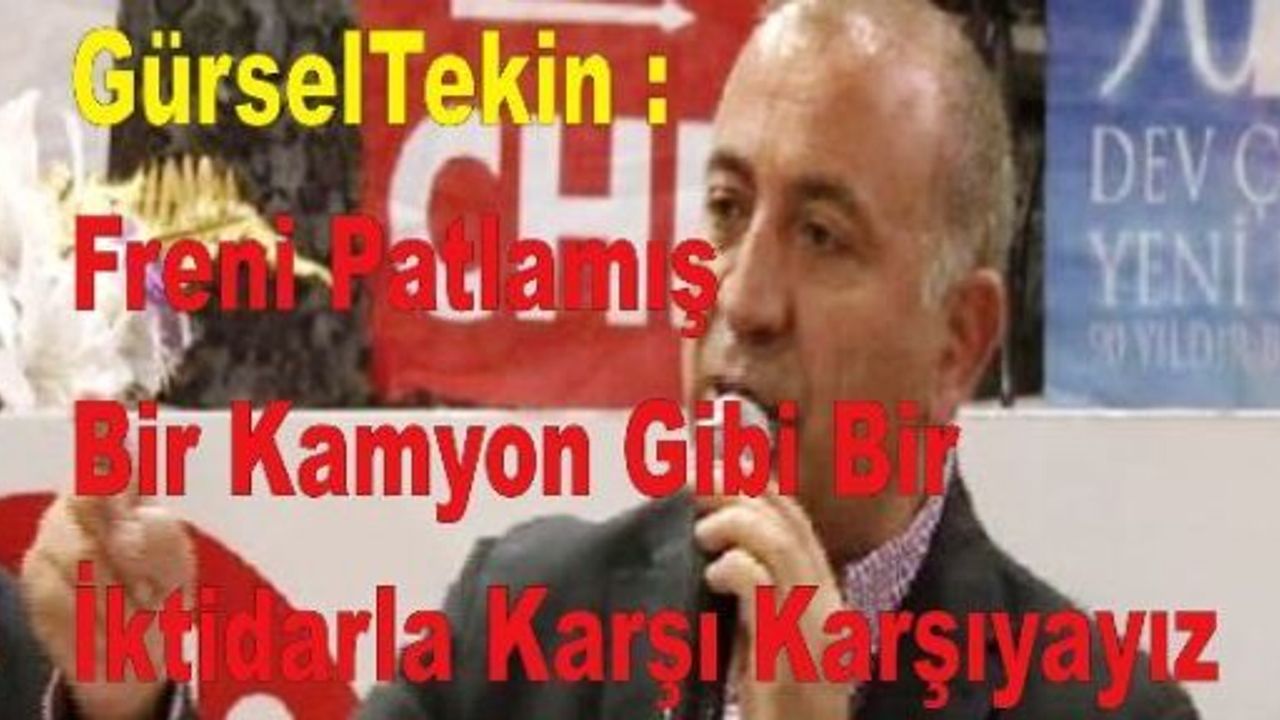 Tekin: Freni Patlamış Bir Kamyon Gibi Bir İktidarla Karşı Karşıyayız