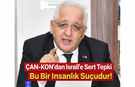ÇAN-KON’dan İsrail’e Sert Tepki: "Bu Bir İnsanlık Suçudur, Sessiz Kalınamaz!"