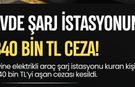 İstanbul’da Onaysız Şarj İstasyonu Kuran Doktora 840 Bin TL Ceza!