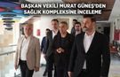Başkan Vekili Murat Güneş'den Sağlık Kompleksine inceleme